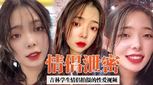 [独家] 吉林学生-情侣偷拍泄密+ 爆操[内射高清/无码